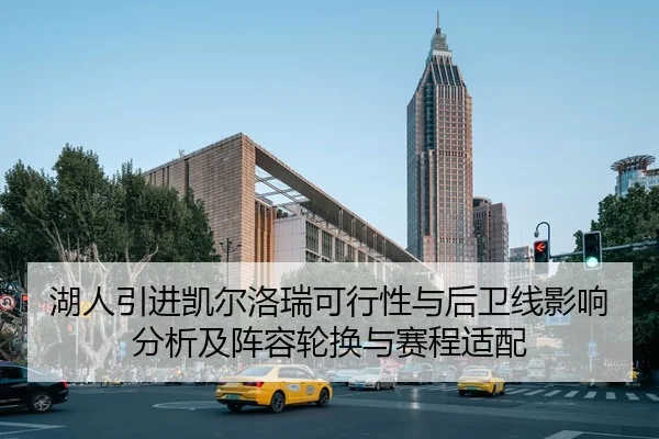 湖人引进凯尔洛瑞可行性与后卫线影响分析及阵容轮换与赛程适配
